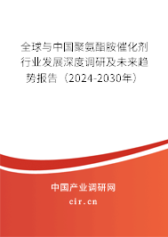全球與中國聚氨酯胺催化劑行業(yè)發(fā)展深度調(diào)研及未來趨勢報告（2024-2030年）