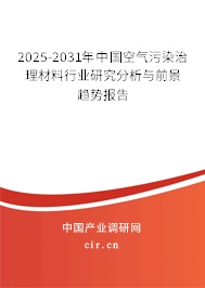 2025-2031年中國空氣污染治理材料行業(yè)研究分析與前景趨勢報告