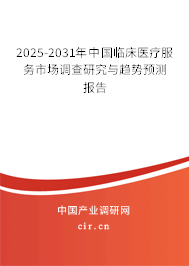 2025-2031年中國(guó)臨床醫(yī)療服務(wù)市場(chǎng)調(diào)查研究與趨勢(shì)預(yù)測(cè)報(bào)告