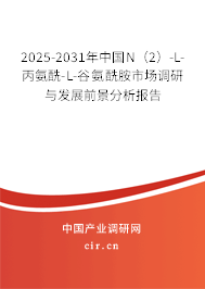 2025-2031年中國N（2）-L-丙氨酰-L-谷氨酰胺市場調(diào)研與發(fā)展前景分析報告