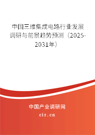 中國三維集成電路行業(yè)發(fā)展調(diào)研與前景趨勢預(yù)測（2025-2031年）
