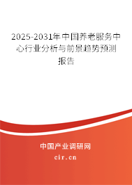 2025-2031年中國養(yǎng)老服務(wù)中心行業(yè)分析與前景趨勢預(yù)測報(bào)告