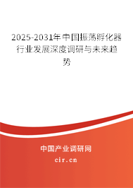 2025-2031年中國振蕩孵化器行業(yè)發(fā)展深度調(diào)研與未來趨勢