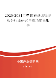 2025-2031年中國(guó)轉(zhuǎn)基因檢測(cè)服務(wù)行業(yè)研究與市場(chǎng)前景報(bào)告