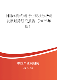 中國ct機(jī)終端行業(yè)現(xiàn)狀分析與發(fā)展趨勢研究報告（2025年版）