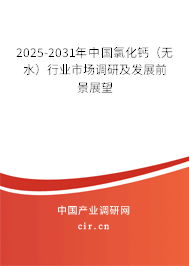 2025-2031年中國(guó)氯化鈣（無水）行業(yè)市場(chǎng)調(diào)研及發(fā)展前景展望