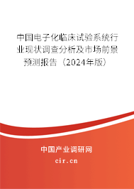 中國電子化臨床試驗系統(tǒng)行業(yè)現狀調查分析及市場前景預測報告（2024年版）