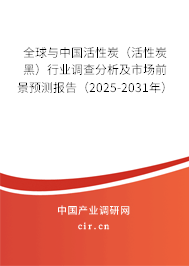 全球與中國活性炭（活性炭黑）行業(yè)調(diào)查分析及市場前景預(yù)測報(bào)告（2025-2031年）