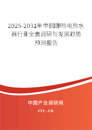 2025-2031年中國即熱電熱水器行業(yè)全面調(diào)研與發(fā)展趨勢預測報告