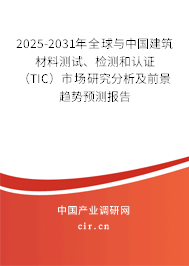 2025-2031年全球與中國建筑材料測試、檢測和認證（TIC）市場研究分析及前景趨勢預測報告
