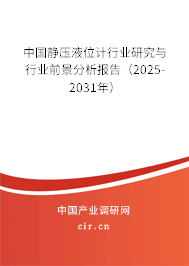 中國靜壓液位計行業(yè)研究與行業(yè)前景分析報告（2025-2031年）