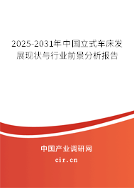 2025-2031年中國立式車床發(fā)展現(xiàn)狀與行業(yè)前景分析報告