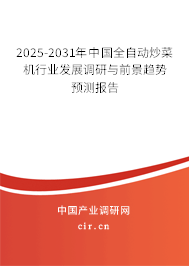 2025-2031年中國全自動炒菜機行業(yè)發(fā)展調(diào)研與前景趨勢預(yù)測報告