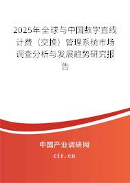 2025年全球與中國數(shù)字直線計(jì)費(fèi)（交換）管理系統(tǒng)市場(chǎng)調(diào)查分析與發(fā)展趨勢(shì)研究報(bào)告