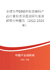 全球與中國(guó)噪聲反饋編碼產(chǎn)品行業(yè)現(xiàn)狀深度調(diào)研與發(fā)展趨勢(shì)分析報(bào)告（2022-2028年）