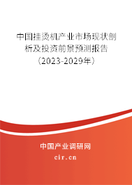中國掛燙機產(chǎn)業(yè)市場現(xiàn)狀剖析及投資前景預(yù)測報告（2023-2029年）