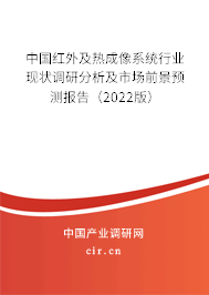 中國紅外及熱成像系統(tǒng)行業(yè)現(xiàn)狀調(diào)研分析及市場前景預(yù)測報告（2022版）