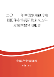 二〇一一年中國家用制冷電器配件市場調研及未來五年發(fā)展前景預測報告