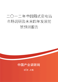 二〇一二年中國(guó)箱式變電站市場(chǎng)調(diào)研及未來(lái)四年發(fā)展前景預(yù)測(cè)報(bào)告