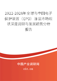2022-2028年全球與中國(guó)電子保護(hù)裝置（EPD）涂層市場(chǎng)現(xiàn)狀深度調(diào)研與發(fā)展趨勢(shì)分析報(bào)告