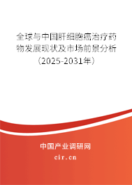 全球與中國肝細(xì)胞癌治療藥物發(fā)展現(xiàn)狀及市場(chǎng)前景分析（2025-2031年）