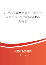 2025-2031年全球與中國(guó)工業(yè)項(xiàng)目物流行業(yè)調(diào)研及市場(chǎng)前景報(bào)告