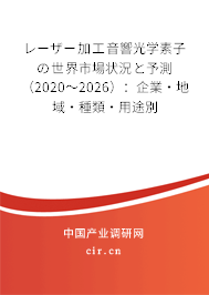 レーザー加工音響光學(xué)素子の世界市場狀況と予測（2020～2026）：企業(yè)·地域·種類·用途別