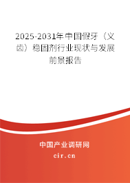 2025-2031年中國假牙（義齒）穩(wěn)固劑行業(yè)現(xiàn)狀與發(fā)展前景報告