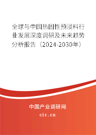 全球與中國熱固性預(yù)浸料行業(yè)發(fā)展深度調(diào)研及未來趨勢分析報(bào)告（2024-2030年）