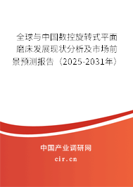 全球與中國數(shù)控旋轉(zhuǎn)式平面磨床發(fā)展現(xiàn)狀分析及市場前景預測報告（2025-2031年）