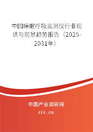 中國(guó)睡眠呼吸監(jiān)測(cè)儀行業(yè)現(xiàn)狀與前景趨勢(shì)報(bào)告（2025-2031年）