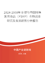 2024-2030年全球與中國特殊醫(yī)用食品（FSMP）市場調(diào)查研究及發(fā)展趨勢分析報告