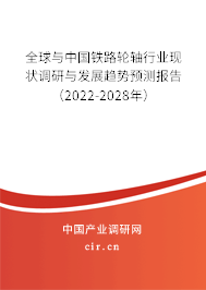 全球與中國鐵路輪軸行業(yè)現(xiàn)狀調(diào)研與發(fā)展趨勢預測報告（2022-2028年）