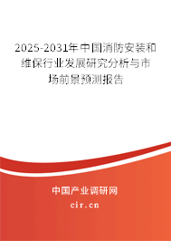 2025-2031年中國消防安裝和維保行業(yè)發(fā)展研究分析與市場前景預(yù)測報告