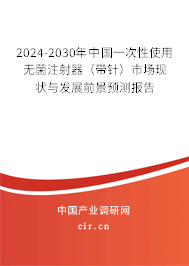 2024-2030年中國一次性使用無菌注射器（帶針）市場現(xiàn)狀與發(fā)展前景預(yù)測報(bào)告