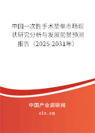 中國一次性手術(shù)墊單市場現(xiàn)狀研究分析與發(fā)展前景預(yù)測報(bào)告（2025-2031年）
