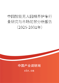 中國智能無人園林養(yǎng)護(hù)車行業(yè)研究與市場前景分析報(bào)告（2025-2031年）