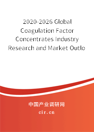 2020-2026 Global Coagulation Factor Concentrates Industry Research and Market Outlook Report