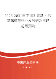 2025-2031年中國3-氨基-4-羥基苯磺酸行業(yè)發(fā)展研及市場前景預(yù)測