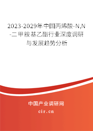 2023-2029年中國(guó)丙烯酸-N,N-二甲胺基乙酯行業(yè)深度調(diào)研與發(fā)展趨勢(shì)分析