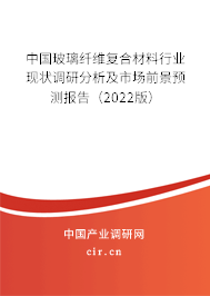 中國玻璃纖維復(fù)合材料行業(yè)現(xiàn)狀調(diào)研分析及市場前景預(yù)測報告（2022版）
