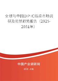 全球與中國DIP IC插座市場調(diào)研及前景趨勢報告（2025-2031年）