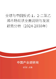全球與中國反式-1，2-二氯乙烯市場現(xiàn)狀全面調(diào)研與發(fā)展趨勢分析（2024-2030年）