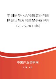 中國(guó)酚類化合物抗氧化劑市場(chǎng)現(xiàn)狀與發(fā)展前景分析報(bào)告（2025-2031年）
