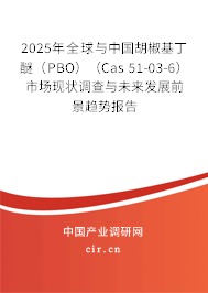 2025年全球與中國胡椒基丁醚（PBO）（Cas 51-03-6）市場現(xiàn)狀調查與未來發(fā)展前景趨勢報告