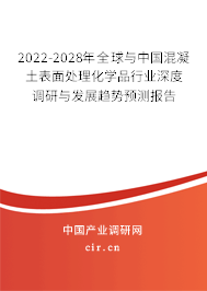 2022-2028年全球與中國混凝土表面處理化學(xué)品行業(yè)深度調(diào)研與發(fā)展趨勢預(yù)測報告