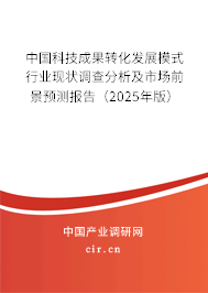 中國科技成果轉(zhuǎn)化發(fā)展模式行業(yè)現(xiàn)狀調(diào)查分析及市場前景預(yù)測報告（2025年版）