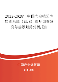 2022-2028年中國內(nèi)窺鏡超聲檢查系統(tǒng)（EUS）市場調(diào)查研究與前景趨勢分析報告
