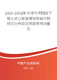 2025-2031年全球與中國(guó)皮下植入式心臟復(fù)律除顫器市場(chǎng)研究分析及前景趨勢(shì)預(yù)測(cè)報(bào)告