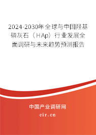 2024-2030年全球與中國羥基磷灰石（HAp）行業(yè)發(fā)展全面調(diào)研與未來趨勢預(yù)測報(bào)告